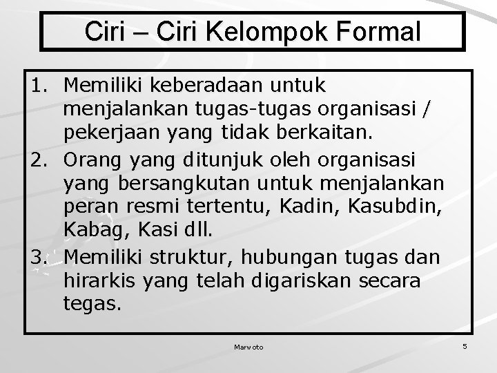 Ciri – Ciri Kelompok Formal 1. Memiliki keberadaan untuk menjalankan tugas-tugas organisasi / pekerjaan