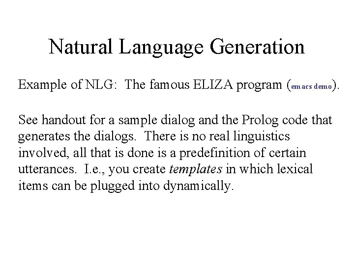 Natural Language Generation Example of NLG: The famous ELIZA program (emacs demo). See handout