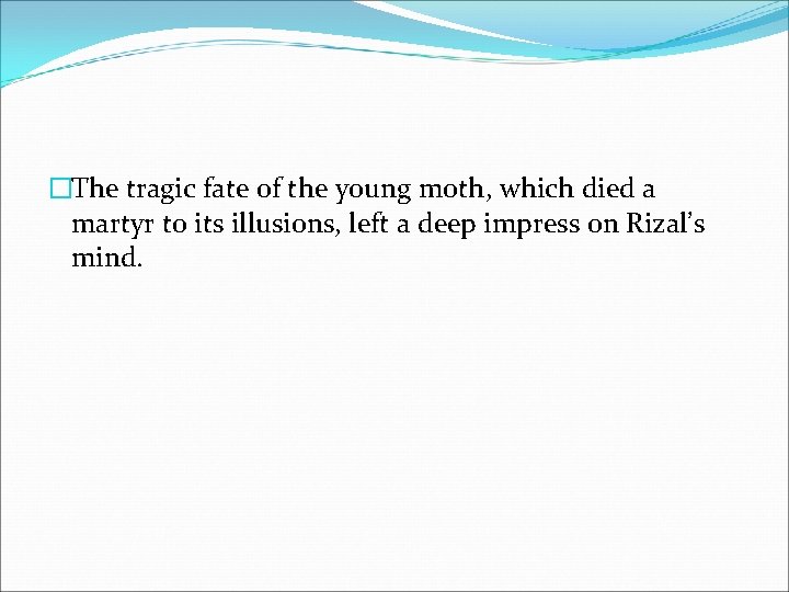 �The tragic fate of the young moth, which died a martyr to its illusions,