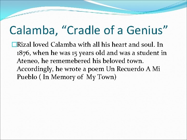 Calamba, “Cradle of a Genius” �Rizal loved Calamba with all his heart and soul.