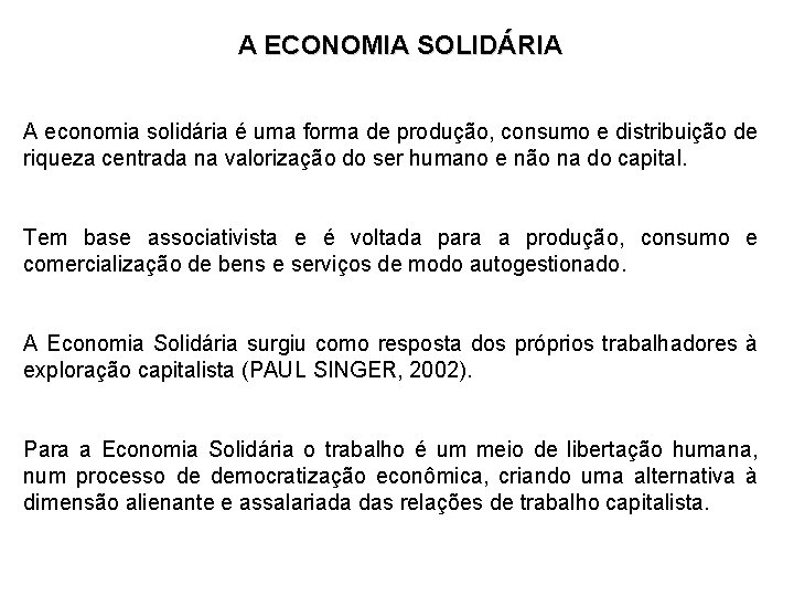 A ECONOMIA SOLIDÁRIA A economia solidária é uma forma de produção, consumo e distribuição