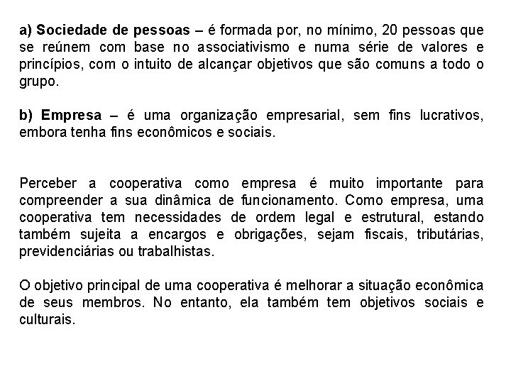 a) Sociedade de pessoas – é formada por, no mínimo, 20 pessoas que se