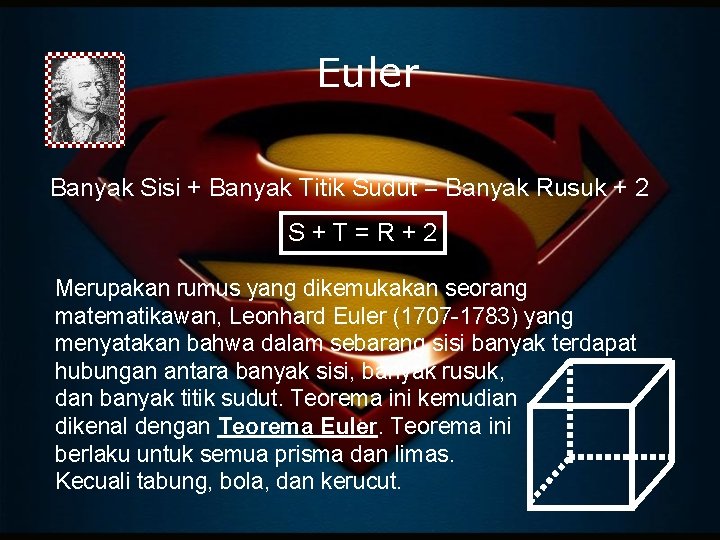 Euler Banyak Sisi + Banyak Titik Sudut = Banyak Rusuk + 2 S+T=R+2 Merupakan