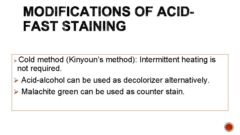 Cold method (Kinyoun’s method): Intermittent heating is not required. Ø Acid-alcohol can be used