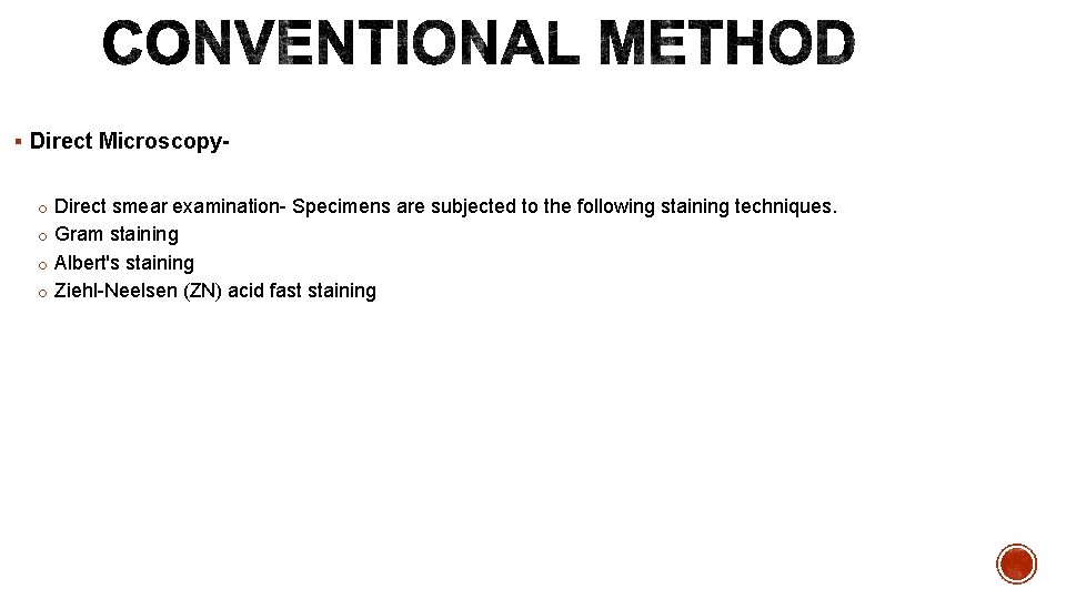 § Direct Microscopy- o Direct smear examination- Specimens are subjected to the following staining