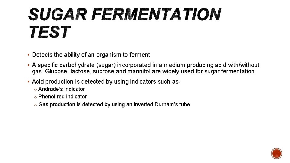 § Detects the ability of an organism to ferment § A specific carbohydrate (sugar)