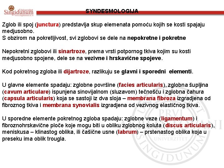 SYNDESMOLOGIJA Zglob ili spoj (junctura) predstavlja skup elemenata pomoću kojih se kosti spajaju medjusobno.