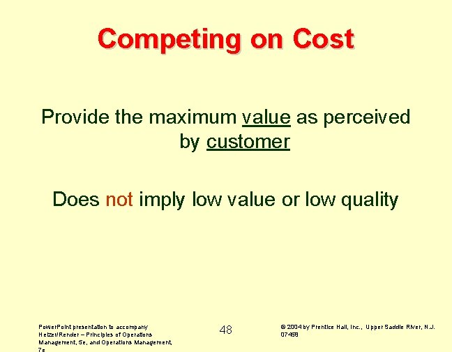 Competing on Cost Provide the maximum value as perceived by customer Does not imply