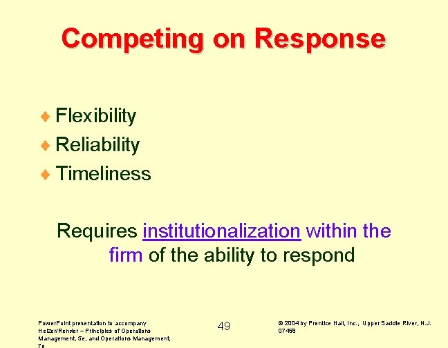 Competing on Response ¨ Flexibility ¨ Reliability ¨ Timeliness Requires institutionalization within the firm