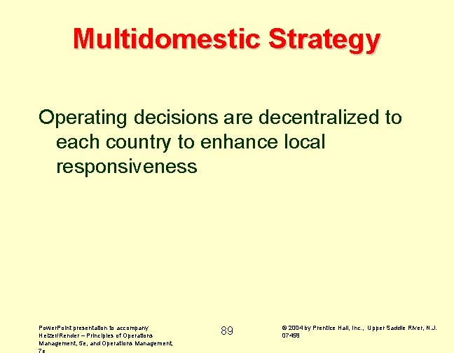Multidomestic Strategy Operating decisions are decentralized to each country to enhance local responsiveness Power.