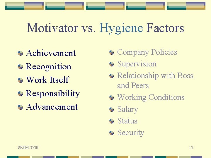 Motivator vs. Hygiene Factors Achievement Recognition Work Itself Responsibility Advancement SEEM 3530 Company Policies
