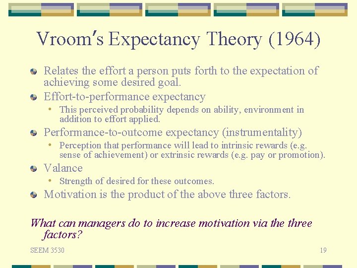 Vroom’s Expectancy Theory (1964) Relates the effort a person puts forth to the expectation