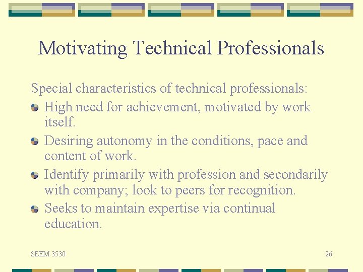 Motivating Technical Professionals Special characteristics of technical professionals: High need for achievement, motivated by