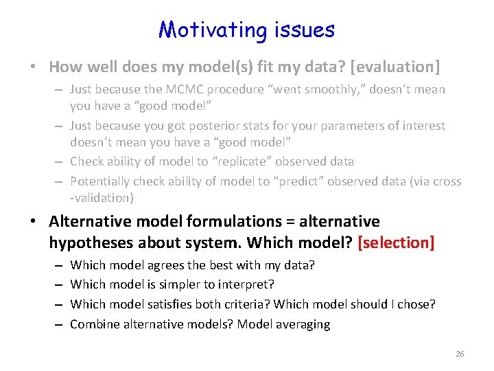 Motivating issues • How well does my model(s) fit my data? [evaluation] – Just