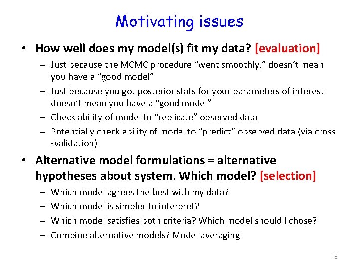 Motivating issues • How well does my model(s) fit my data? [evaluation] – Just