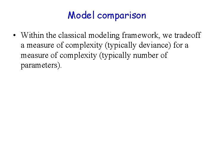 Model comparison • Within the classical modeling framework, we tradeoff a measure of complexity