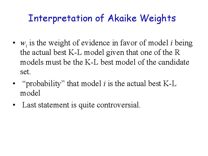 Interpretation of Akaike Weights • wi is the weight of evidence in favor of