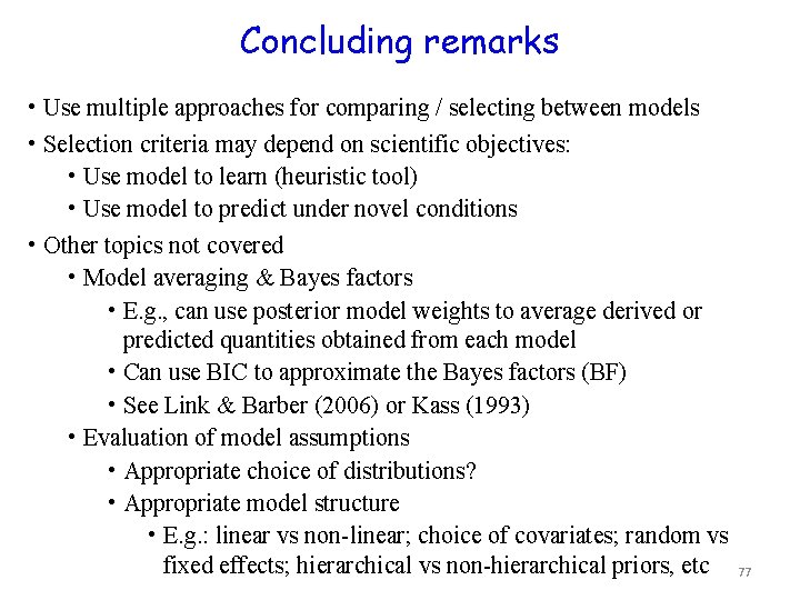 Concluding remarks • Use multiple approaches for comparing / selecting between models • Selection