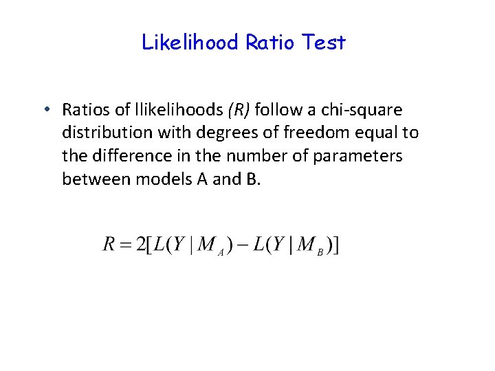 Likelihood Ratio Test • Ratios of llikelihoods (R) follow a chi-square distribution with degrees