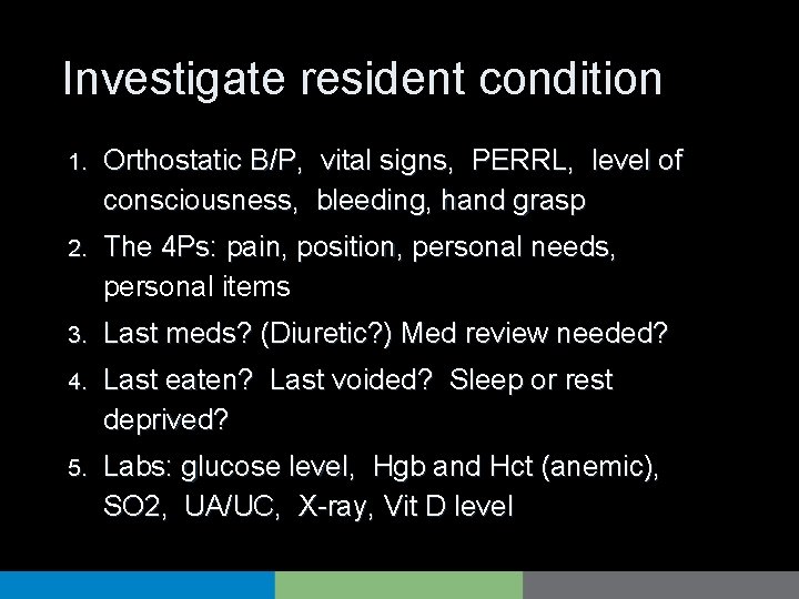 Investigate resident condition 1. Orthostatic B/P, vital signs, PERRL, level of consciousness, bleeding, hand