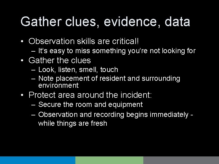 Gather clues, evidence, data • Observation skills are critical! – It’s easy to miss