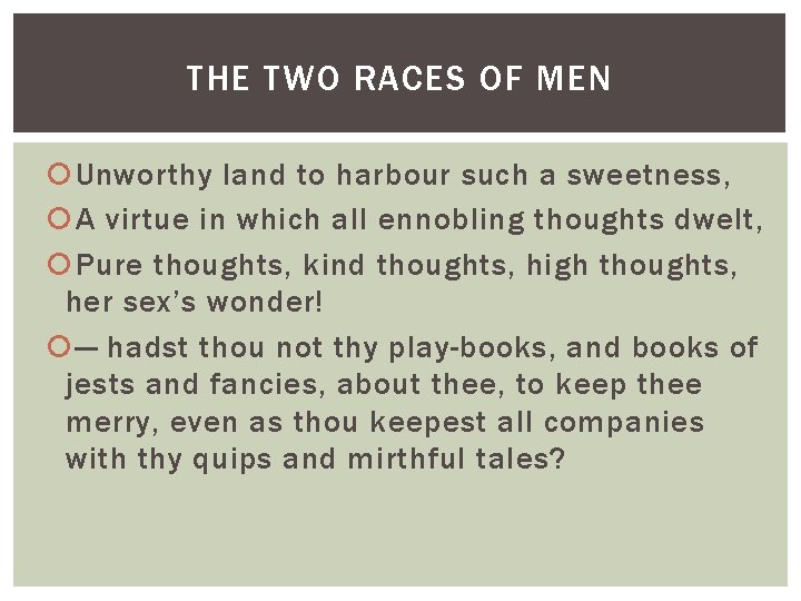 THE TWO RACES OF MEN Unworthy land to harbour such a sweetness, A virtue