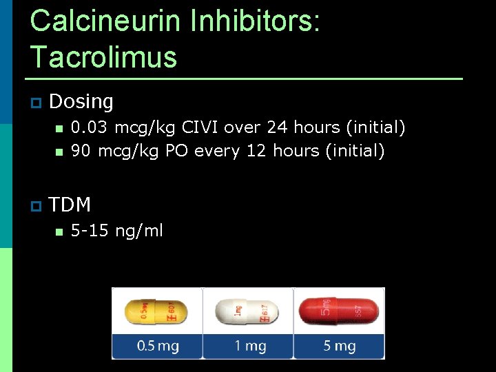 Calcineurin Inhibitors: Tacrolimus p Dosing n n p 0. 03 mcg/kg CIVI over 24