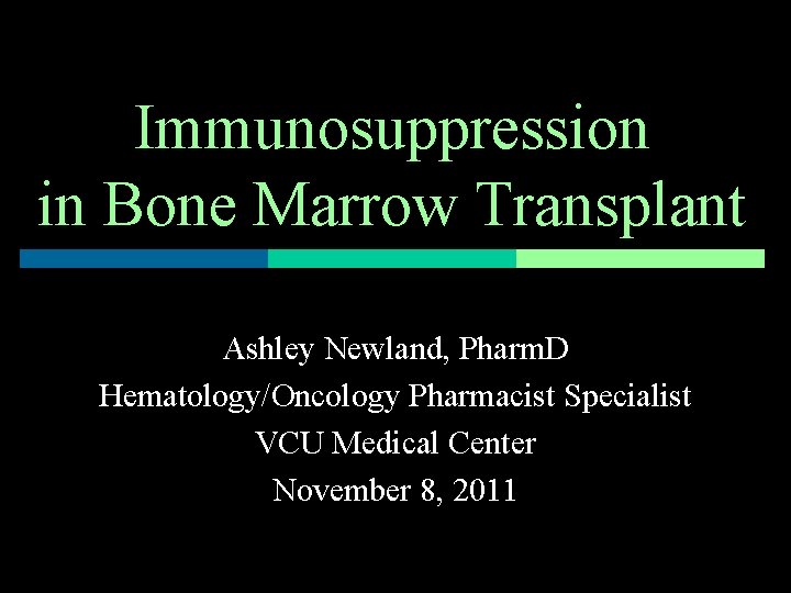 Immunosuppression in Bone Marrow Transplant Ashley Newland, Pharm. D Hematology/Oncology Pharmacist Specialist VCU Medical