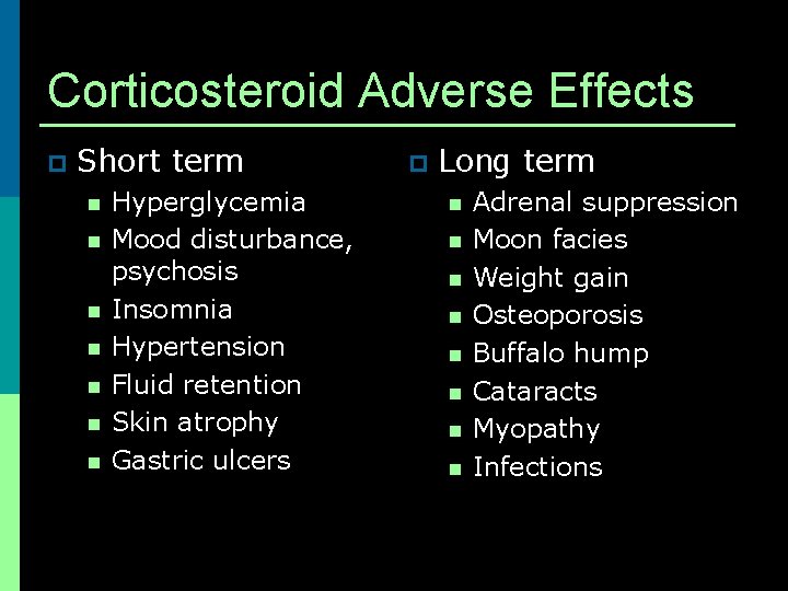 Corticosteroid Adverse Effects p Short term n n n n Hyperglycemia Mood disturbance, psychosis