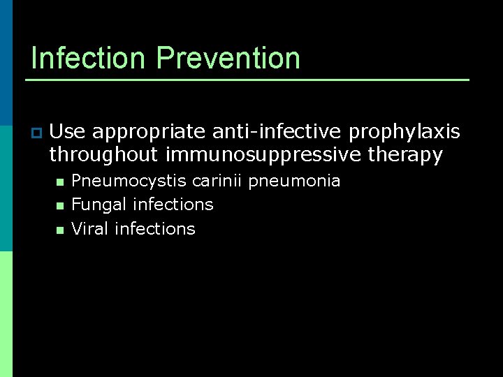 Infection Prevention p Use appropriate anti-infective prophylaxis throughout immunosuppressive therapy n n n Pneumocystis