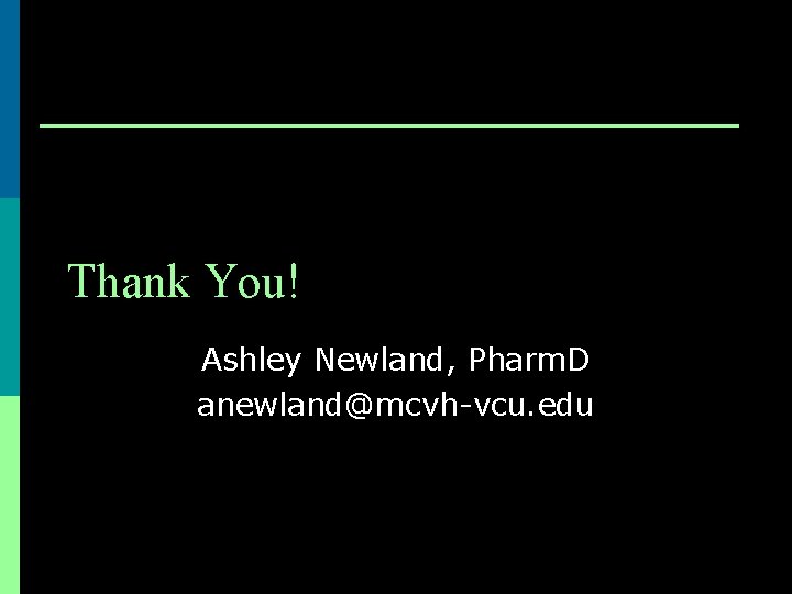 Thank You! Ashley Newland, Pharm. D anewland@mcvh-vcu. edu 