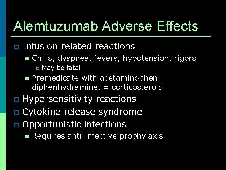 Alemtuzumab Adverse Effects p Infusion related reactions n Chills, dyspnea, fevers, hypotension, rigors p