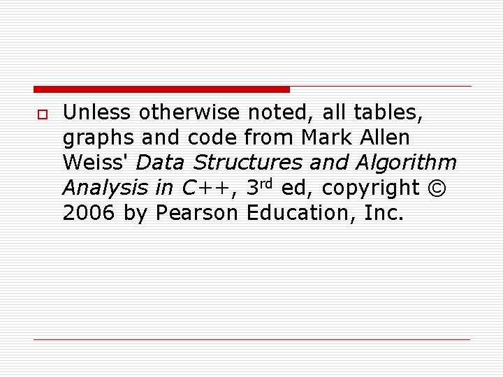 o Unless otherwise noted, all tables, graphs and code from Mark Allen Weiss' Data