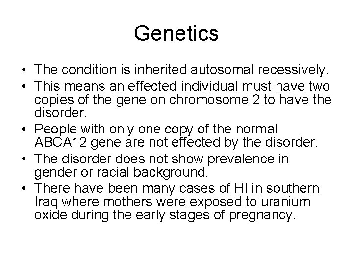 Genetics • The condition is inherited autosomal recessively. • This means an effected individual