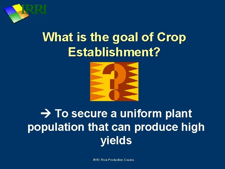 What is the goal of Crop Establishment? To secure a uniform plant population that