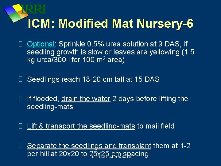 ICM: Modified Mat Nursery-6 Optional: Sprinkle 0. 5% urea solution at 9 DAS, if