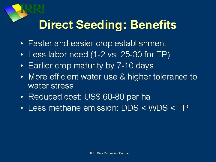 Direct Seeding: Benefits • • Faster and easier crop establishment Less labor need (1