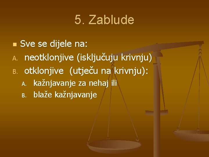 5. Zablude Sve se dijele na: A. neotklonjive (isključuju krivnju) B. otklonjive (utječu na