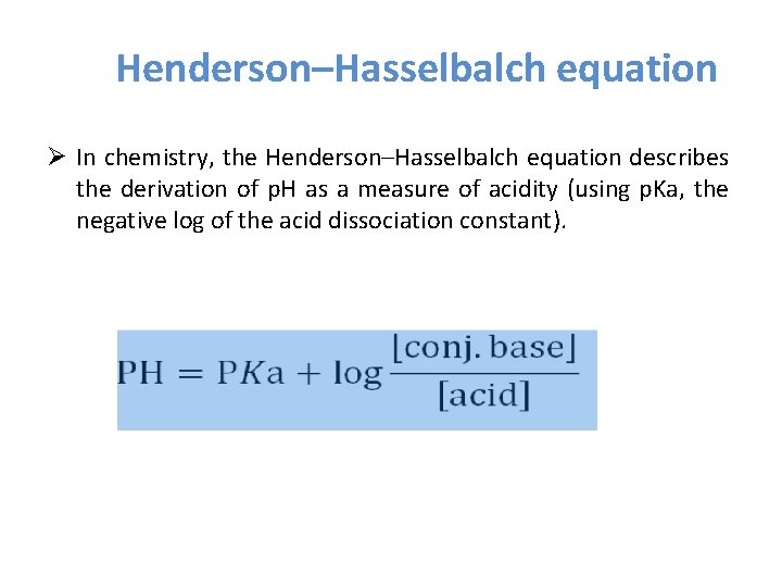 Henderson–Hasselbalch equation Ø In chemistry, the Henderson–Hasselbalch equation describes the derivation of p. H