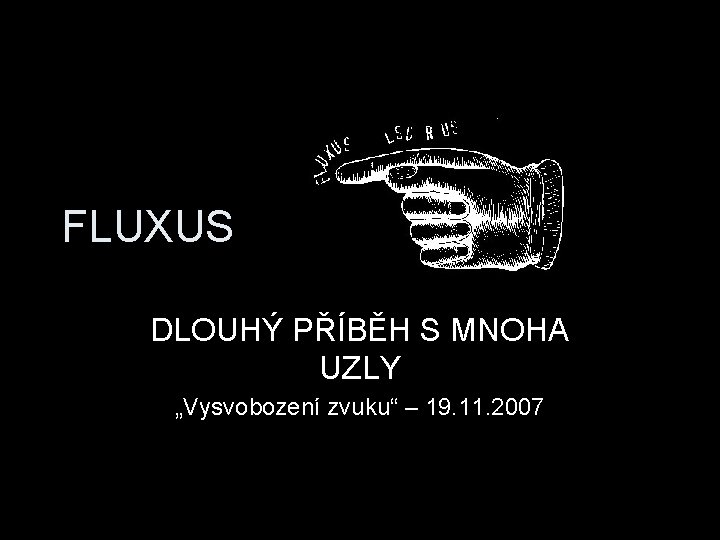 FLUXUS DLOUHÝ PŘÍBĚH S MNOHA UZLY „Vysvobození zvuku“ – 19. 11. 2007 