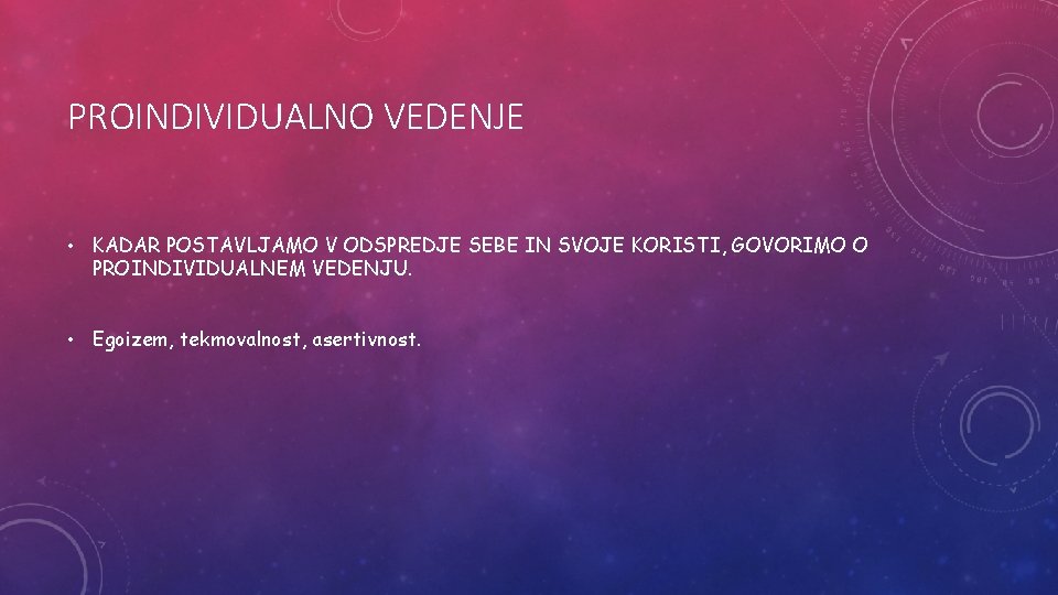 PROINDIVIDUALNO VEDENJE • KADAR POSTAVLJAMO V ODSPREDJE SEBE IN SVOJE KORISTI, GOVORIMO O PROINDIVIDUALNEM