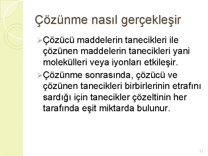 Çözünme nasıl gerçekleşir Ø Çözücü maddelerin tanecikleri ile çözünen maddelerin tanecikleri yani molekülleri veya