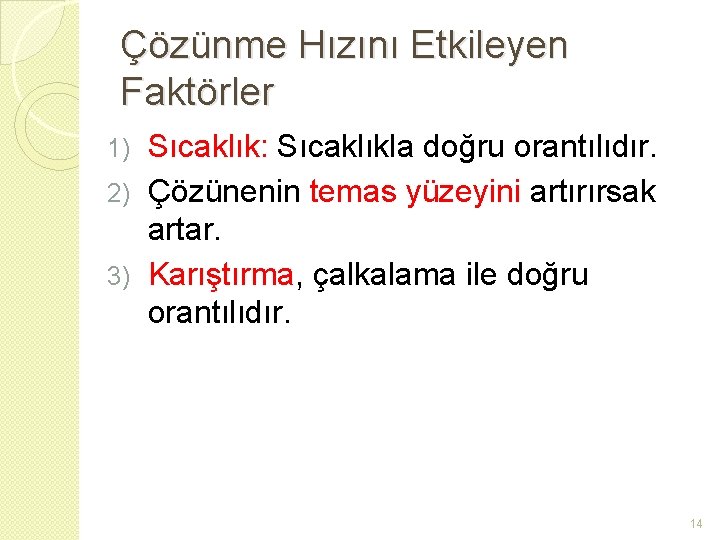 Çözünme Hızını Etkileyen Faktörler Sıcaklık: Sıcaklıkla doğru orantılıdır. 2) Çözünenin temas yüzeyini artırırsak artar.