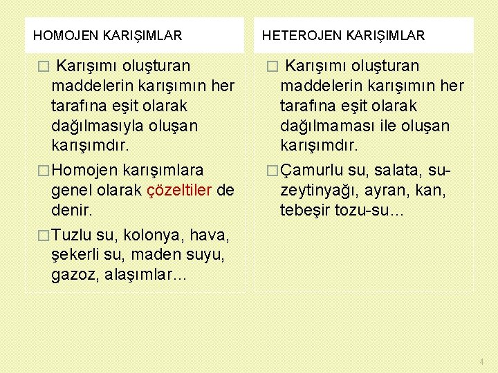 HOMOJEN KARIŞIMLAR HETEROJEN KARIŞIMLAR � Karışımı oluşturan maddelerin karışımın her tarafına eşit olarak dağılmasıyla