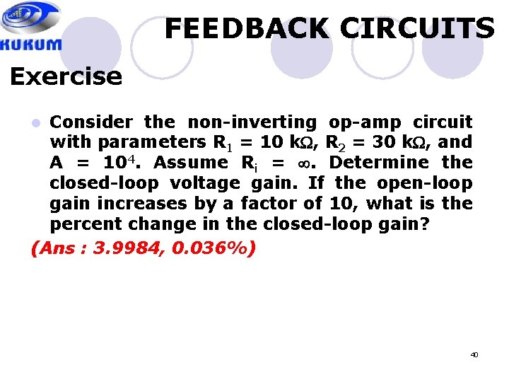 FEEDBACK CIRCUITS Exercise Consider the non-inverting op-amp circuit with parameters R 1 = 10