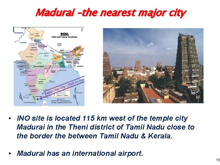 Madurai –the nearest major city • INO site is located 115 km west of