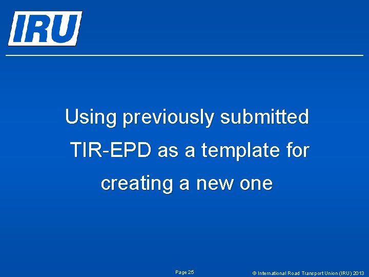 Using previously submitted TIR-EPD as a template for creating a new one Page 25