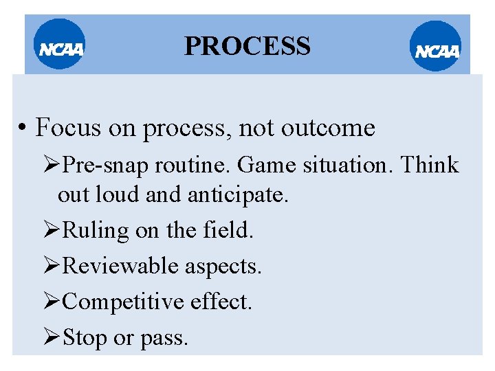 PROCESS • Focus on process, not outcome ØPre-snap routine. Game situation. Think out loud PROCESS • Focus on process, not outcome ØPre-snap routine. Game situation. Think out loud