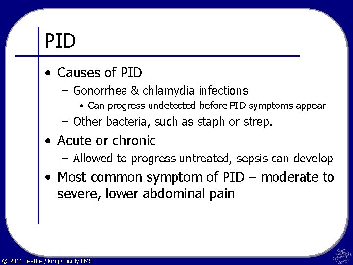 PID • Causes of PID – Gonorrhea & chlamydia infections • Can progress undetected