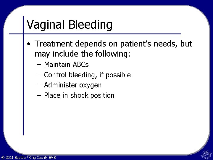 Vaginal Bleeding • Treatment depends on patient’s needs, but may include the following: –
